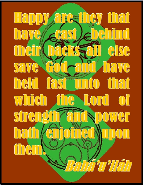 Happy are they that have cast behind their backs all else save God and have held fast unto that which the Lord of strength and power hath enjoined upon them. #Bahai #Hapiness #bahaullah